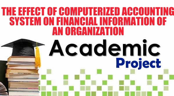 THE EFFECT OF COMPUTERIZED ACCOUNTING SYSTEM ON FINANCIAL INFORMATION OF AN ORGANIZATION image